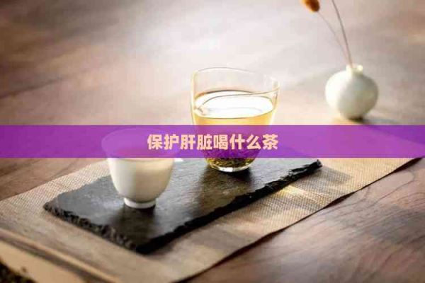 保護(hù)肝臟喝什么茶
