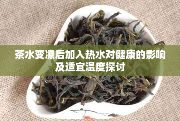 茶水變涼后加入熱水對(duì)健康的影響及適宜溫度探討