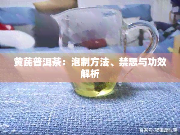 黃芪普洱茶：泡制方法、禁忌與功效解析