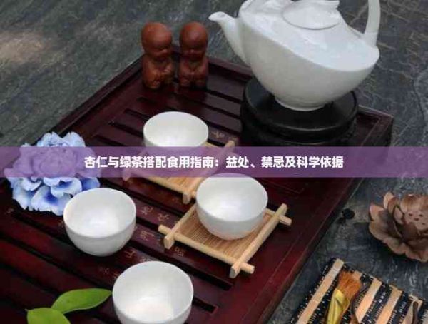 杏仁與綠茶搭配食用指南：益處、禁忌及科學(xué)依據(jù)
