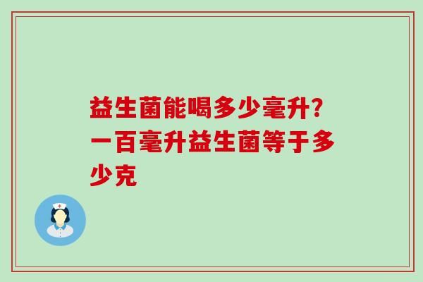 益生菌能喝多少毫升？一百毫升益生菌等于多少克