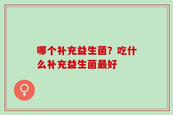 哪個補充益生菌？吃什么補充益生菌最好