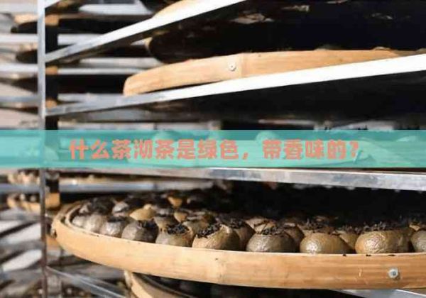 什么茶沏茶是綠色，帶香味的？