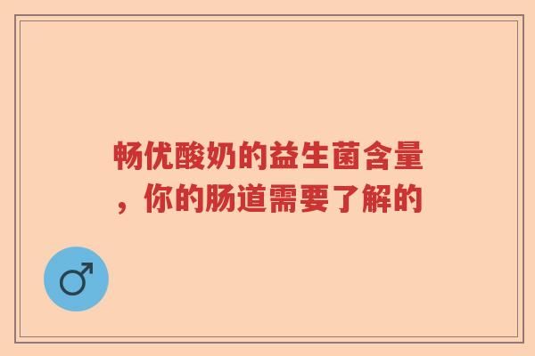 暢優(yōu)酸奶的益生菌含量，你的腸道需要了解的