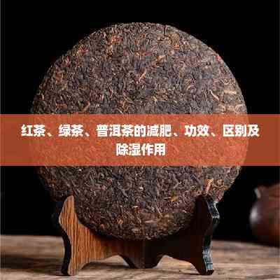 紅茶、綠茶、普洱茶的減肥、功效、區(qū)別及除濕作用