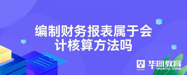 编制财务报表属于会计核算方法吗