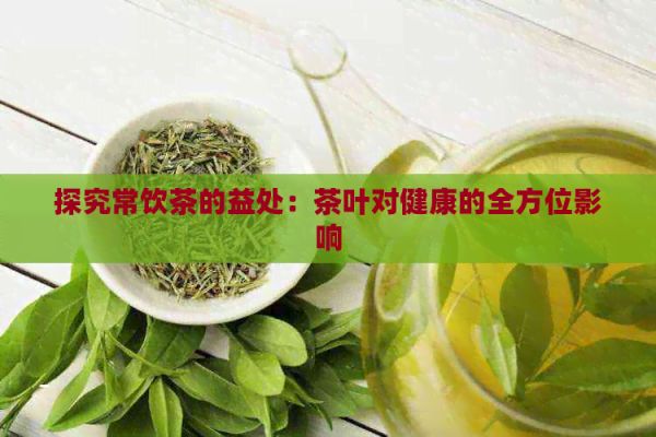 探究常飲茶的益處：茶葉對健康的全方位影響