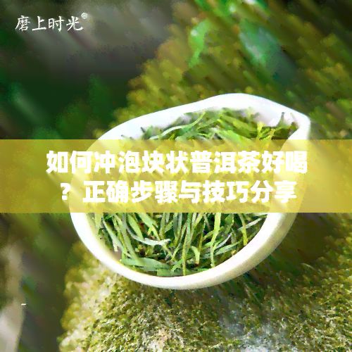怎样冲泡块状普洱茶好喝？正确步骤与技巧分享