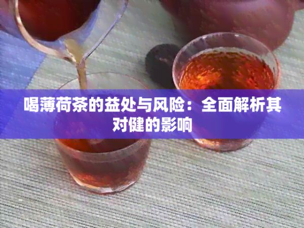 喝薄荷茶的益处与风险：全面解析其对健的影响