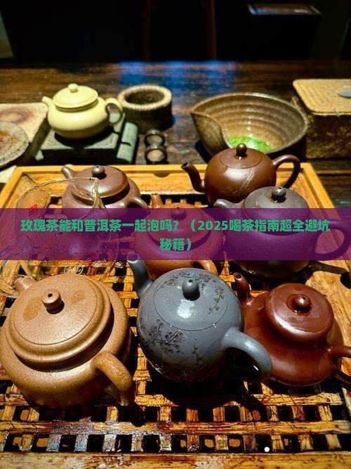玫瑰茶能和普洱茶一起泡