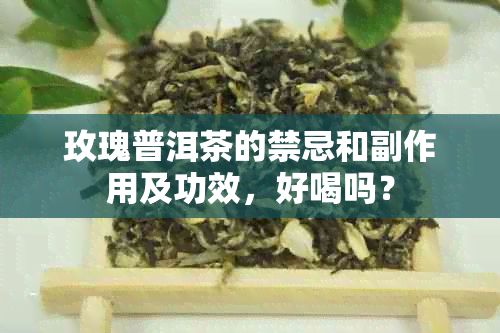 玫瑰普洱茶的禁忌和副作用及功效，好喝嗎？