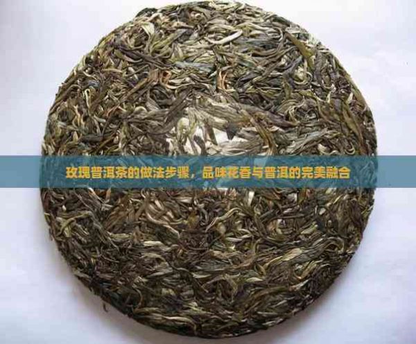 玫瑰普洱茶的做法步驟，品味花香與普洱的完美融合