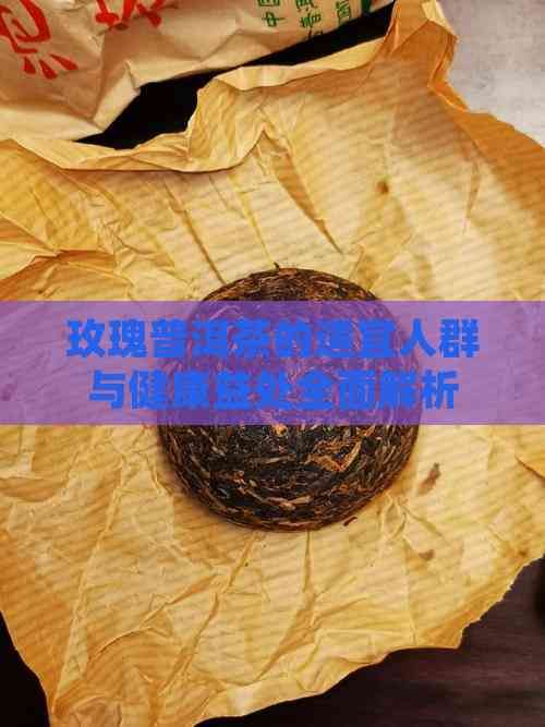 玫瑰普洱茶的适宜人群与健康益处全面解析