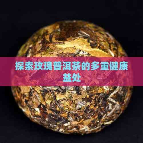 探索玫瑰普洱茶的多重健康益处
