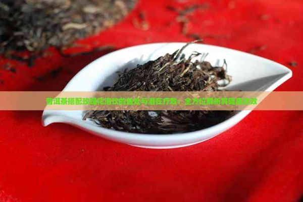 普洱茶搭配玫瑰花泡飲的益處與潛在療效：全方位解析其健康功效