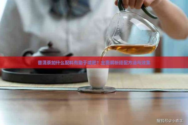 普洱茶加什么配料有助于减肥？全面解析搭配方法与效果