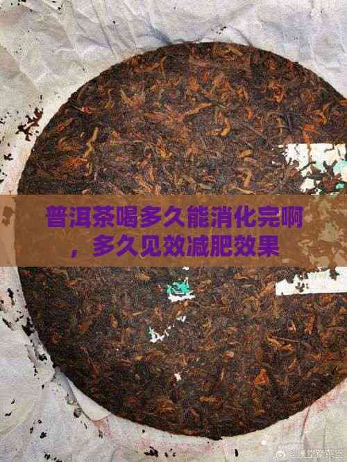 普洱茶喝多久能消化完啊，多久見效減肥效果