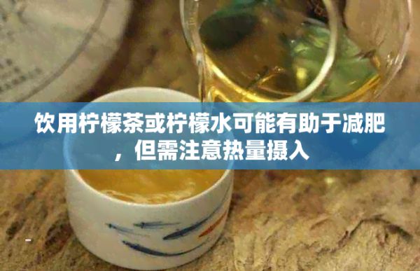 饮用柠檬茶或柠檬水可能有助于减肥，但需注意热量摄入