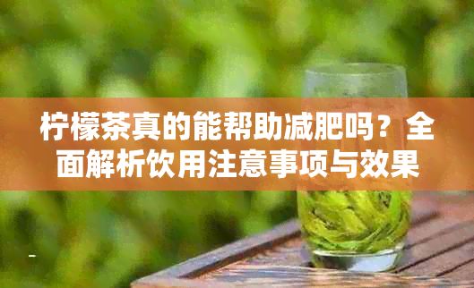 柠檬茶真的能帮助减肥吗？全面解析饮用注意事项与效果