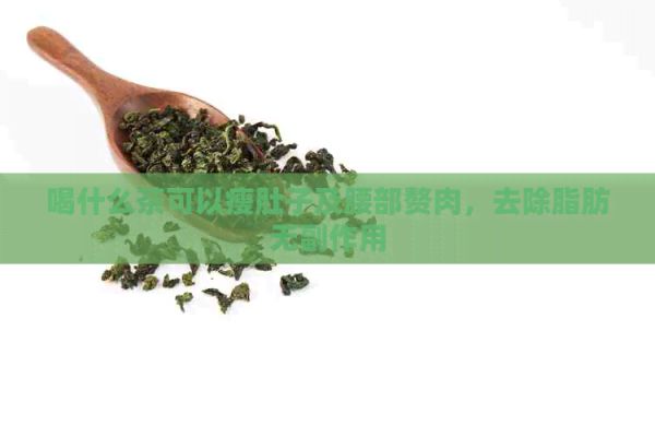 喝什么茶可以瘦肚子及腰部贅肉，去除脂肪無(wú)副作用