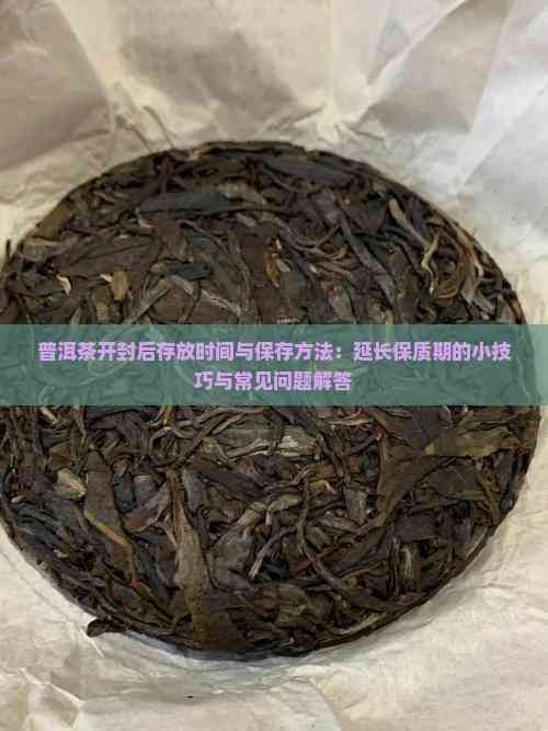 普洱茶开封后存放时间与保存方法：延长保质期的小技巧与常见问题解答