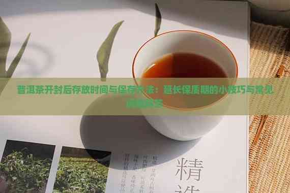 普洱茶开封后存放时间与保存方法：延长保质期的小技巧与常见问题解答