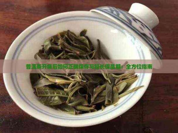 普洱茶开袋后如何正确保存与延长保质期：全方位指南