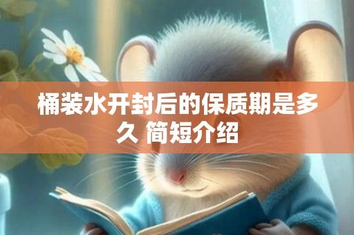 桶裝水開封后的保質(zhì)期是多久 簡(jiǎn)短介紹