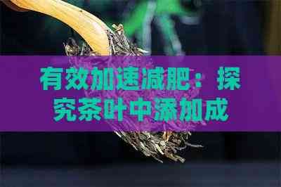 有效加速減肥：探究茶葉中添加成分