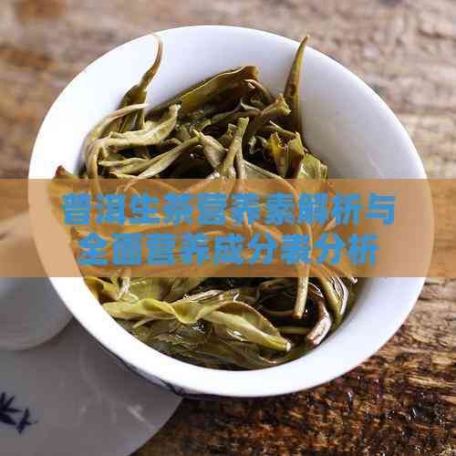 普洱生茶營養(yǎng)素解析與全面營養(yǎng)成分表分析