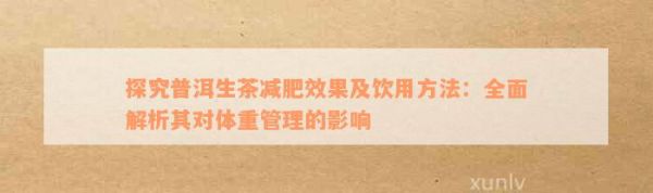 探究普洱生茶減肥效果及飲用方法：全面解析其對體重管理的影響