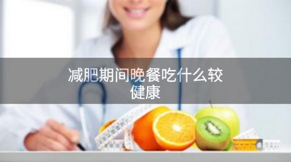 減肥期間晚餐吃什么較健康