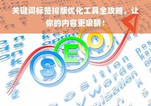 關(guān)鍵詞標(biāo)簽排版優(yōu)化工具全攻略，讓你的內(nèi)容更吸睛！