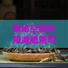 揭秘空腹飲用減肥茶可能帶來(lái)的健康風(fēng)險(xiǎn)