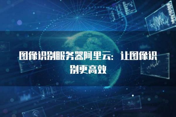 图像识别服务器阿里云:让图像识别更高效