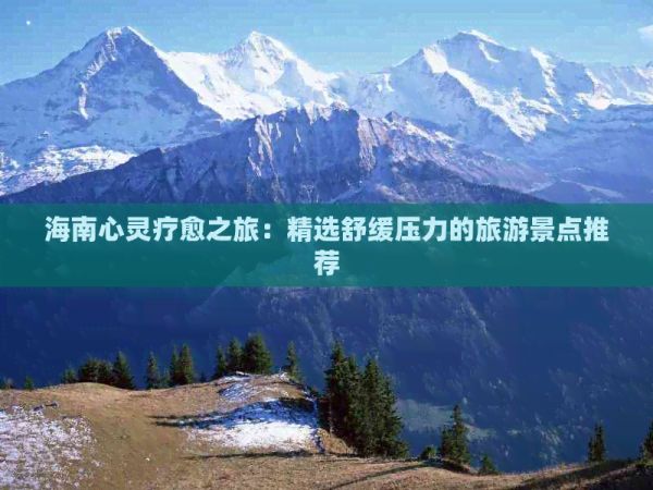 海南心灵疗愈之旅：精选舒缓压力的旅游景点推荐