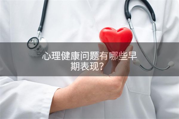 心理健康问题有哪些早期表现?