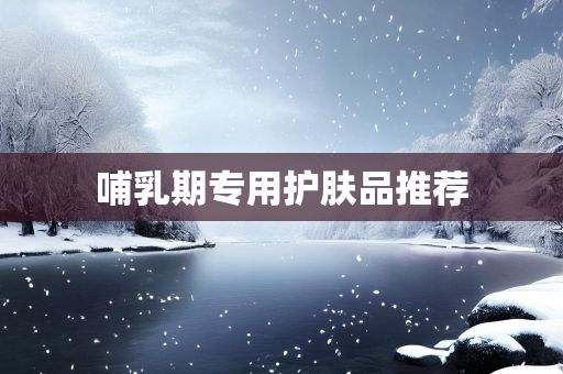 哺乳期專用護(hù)膚品推薦