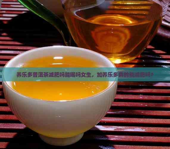 养乐多普洱茶减肥吗能喝吗女生，加养乐多真的能减肥吗？