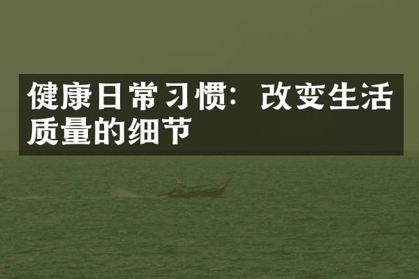 健康日常習(xí)慣：改變生活質(zhì)量的細(xì)節(jié)