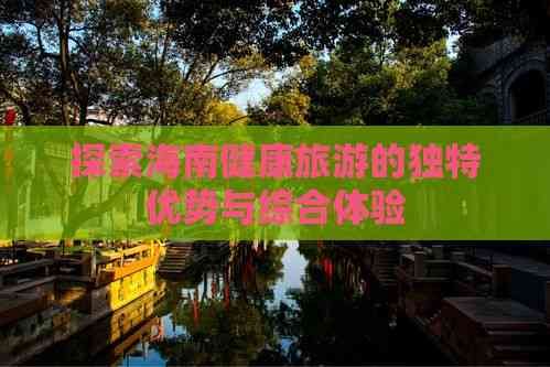 探索海南健康旅游的獨(dú)特優(yōu)勢與綜合體驗(yàn)