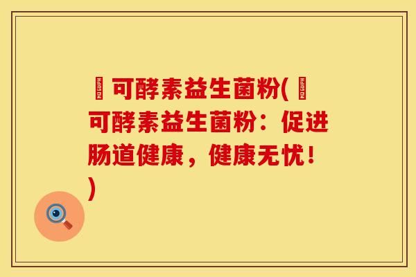 莯可酵素益生菌粉(莯可酵素益生菌粉：促進(jìn)腸道健康，健康無(wú)憂！)