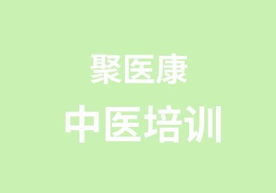 聚醫(yī)康中醫(yī)培訓