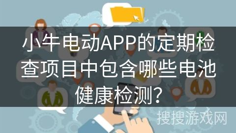 小牛電動(dòng)APP的定期檢查項(xiàng)目中包含哪些電池健康檢測(cè)？