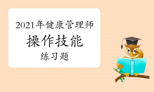 2021年健康管理師考試《操作技能》練習(xí)題(十)