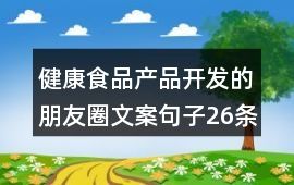 健康食品產(chǎn)品開發(fā)的朋友圈文案句子26條