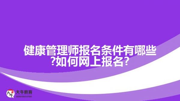 健康管理師報(bào)名條件有哪些?如何網(wǎng)上報(bào)名?