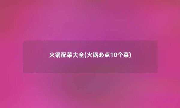 火鍋配菜大全(火鍋必點10個菜)