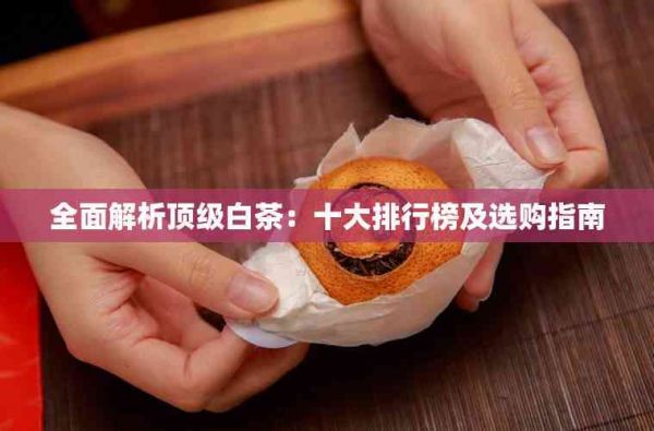 全面解析頂級白茶：十大排行榜及選購指南