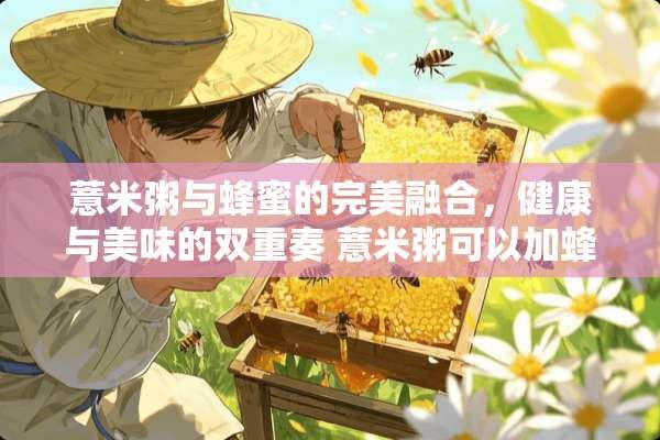 薏米粥與蜂蜜的完美融合，健康與美味的雙重奏 薏米粥可以加蜂蜜嗎